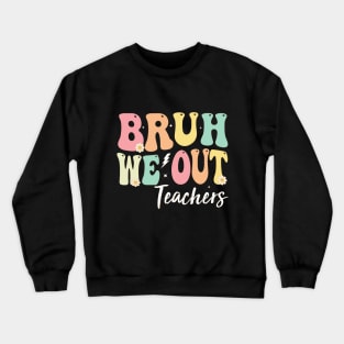 Bruh We Out Teachers, We Out Teachers End Of School Year Happy Last Day Of School Crewneck Sweatshirt